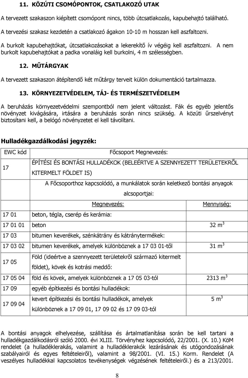 A nem burkolt kapubehajtókat a padka vonaláig kell burkolni, 4 m szélességben. 12. MŰTÁRGYAK A tervezett szakaszon átépítendő két műtárgy terveit külön dokumentáció tartalmazza. 13.