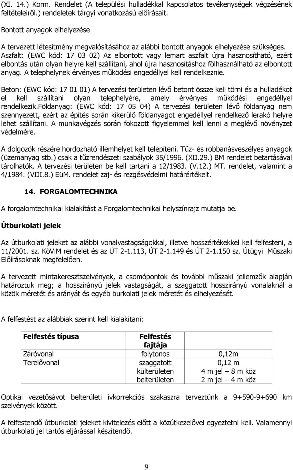 Aszfalt: (EWC kód: 17 03 02) Az elbontott vagy lemart aszfalt újra hasznosítható, ezért elbontás után olyan helyre kell szállítani, ahol újra hasznosításhoz fölhasználható az elbontott anyag.