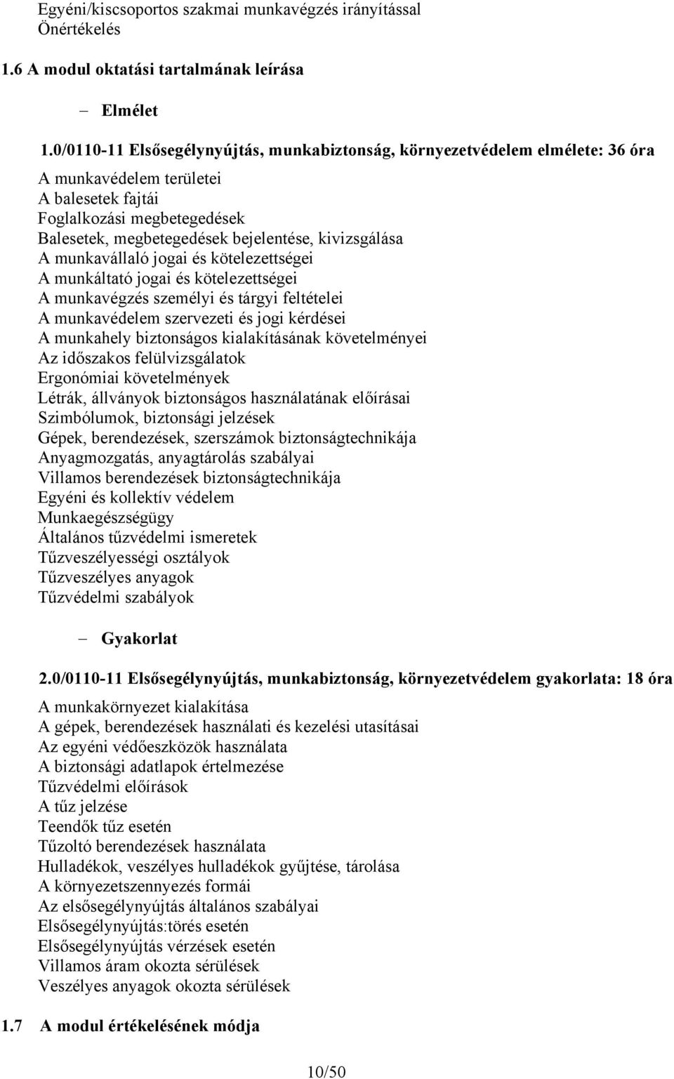 kivizsgálása A munkavállaló jogai és kötelezettségei A munkáltató jogai és kötelezettségei A munkavégzés személyi és tárgyi feltételei A munkavédelem szervezeti és jogi kérdései A munkahely