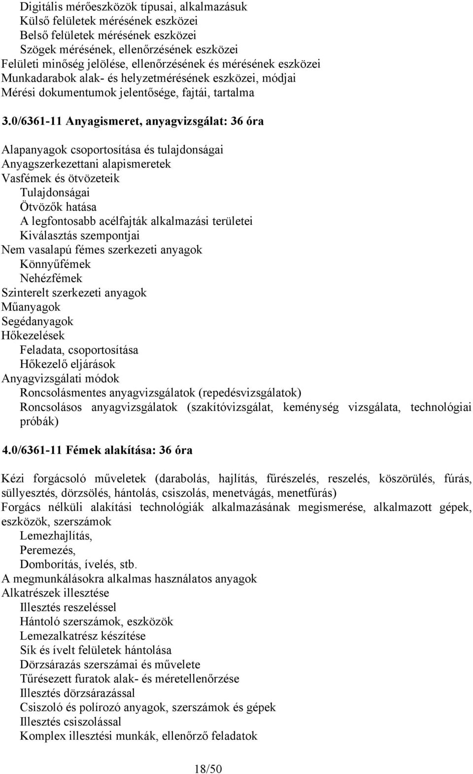 0/6361-11 Anyagismeret, anyagvizsgálat: 36 óra Alapanyagok csoportosítása és tulajdonságai Anyagszerkezettani alapismeretek Vasfémek és ötvözeteik Tulajdonságai Ötvözők hatása A legfontosabb