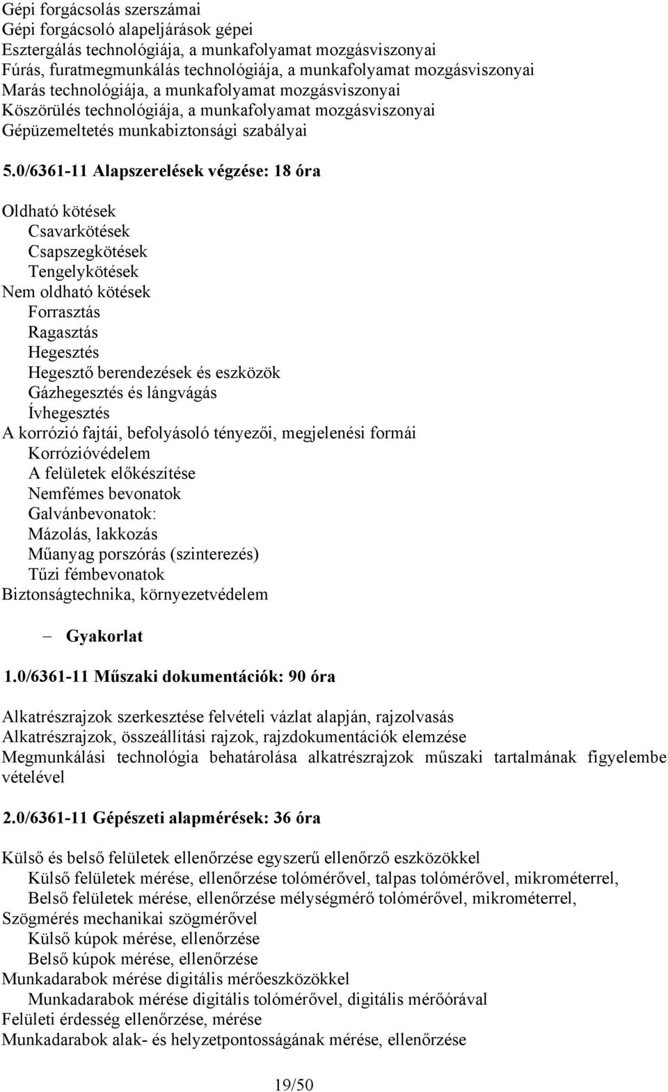 0/6361-11 Alapszerelések végzése: 18 óra Oldható kötések Csavarkötések Csapszegkötések Tengelykötések Nem oldható kötések Forrasztás Ragasztás Hegesztés Hegesztő berendezések és eszközök Gázhegesztés