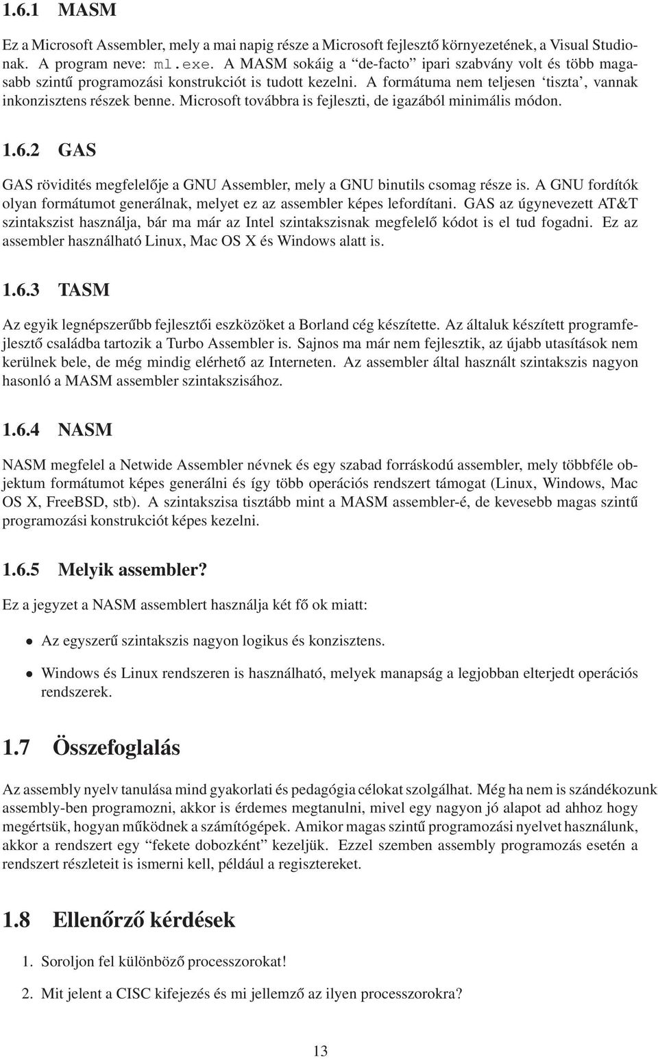 Microsoft továbbra is fejleszti, de igazából minimális módon. 1.6.2 GAS GAS rövidités megfelelője a GNU Assembler, mely a GNU binutils csomag része is.