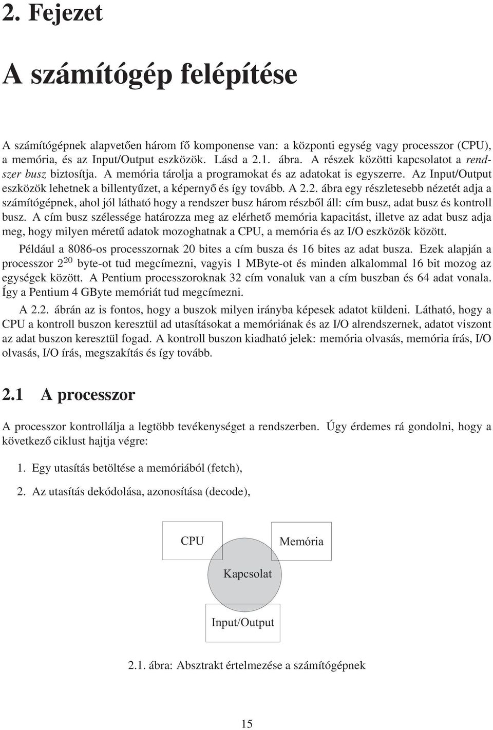 2. ábra egy részletesebb nézetét adja a számítógépnek, ahol jól látható hogy a rendszer busz három részből áll: cím busz, adat busz és kontroll busz.
