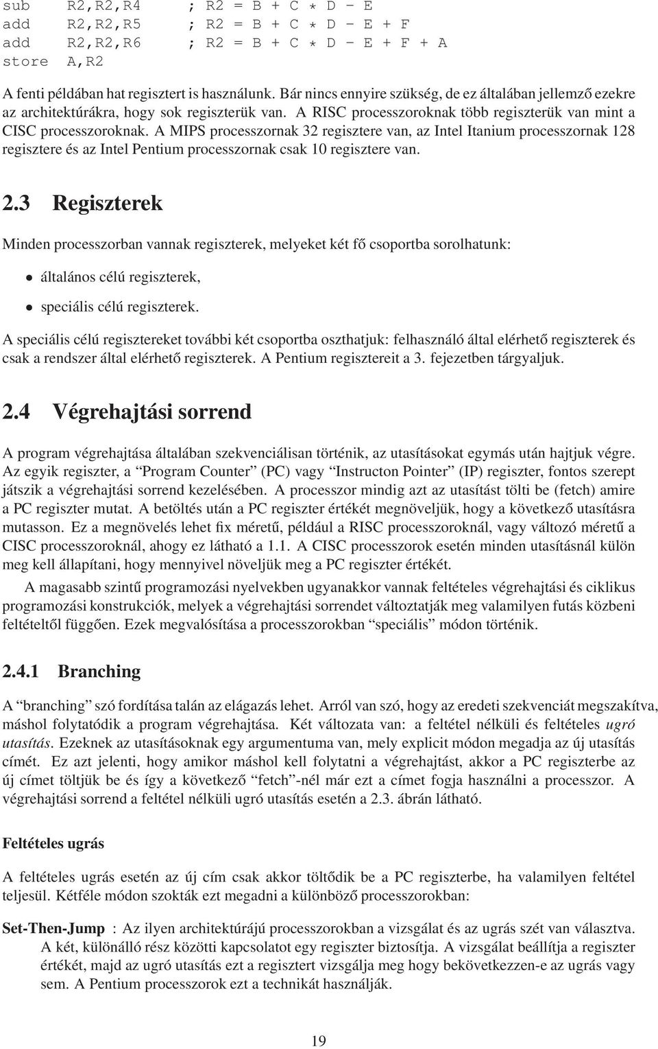 A MIPS processzornak 32 regisztere van, az Intel Itanium processzornak 128 regisztere és az Intel Pentium processzornak csak 10 regisztere van. 2.