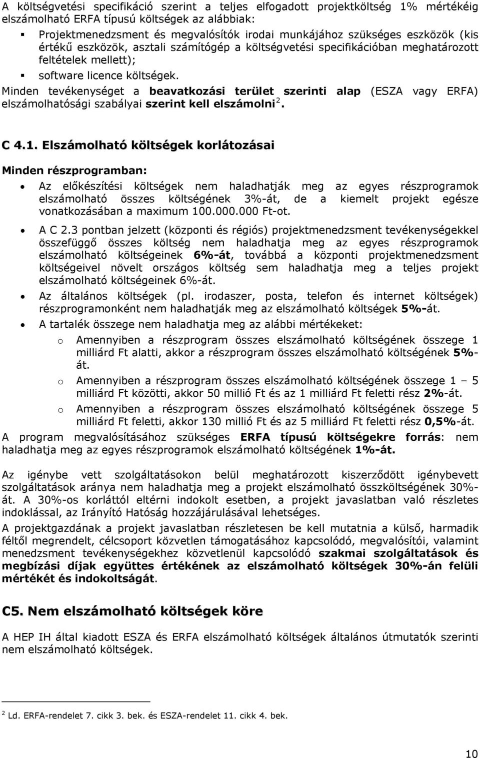 Minden tevékenységet a beavatkozási terület szerinti alap (ESZA vagy ERFA) elszámolhatósági szabályai szerint kell elszámolni 2. C 4.1.