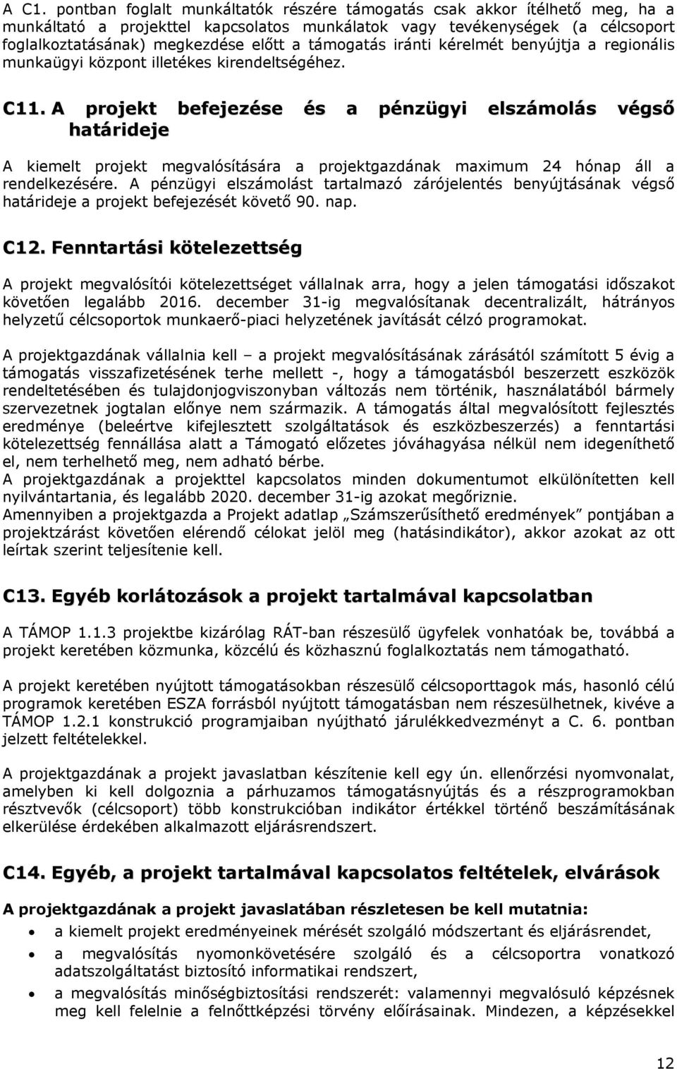 A projekt befejezése és a pénzügyi elszámolás végső határideje A kiemelt projekt megvalósítására a projektgazdának maximum 24 hónap áll a rendelkezésére.