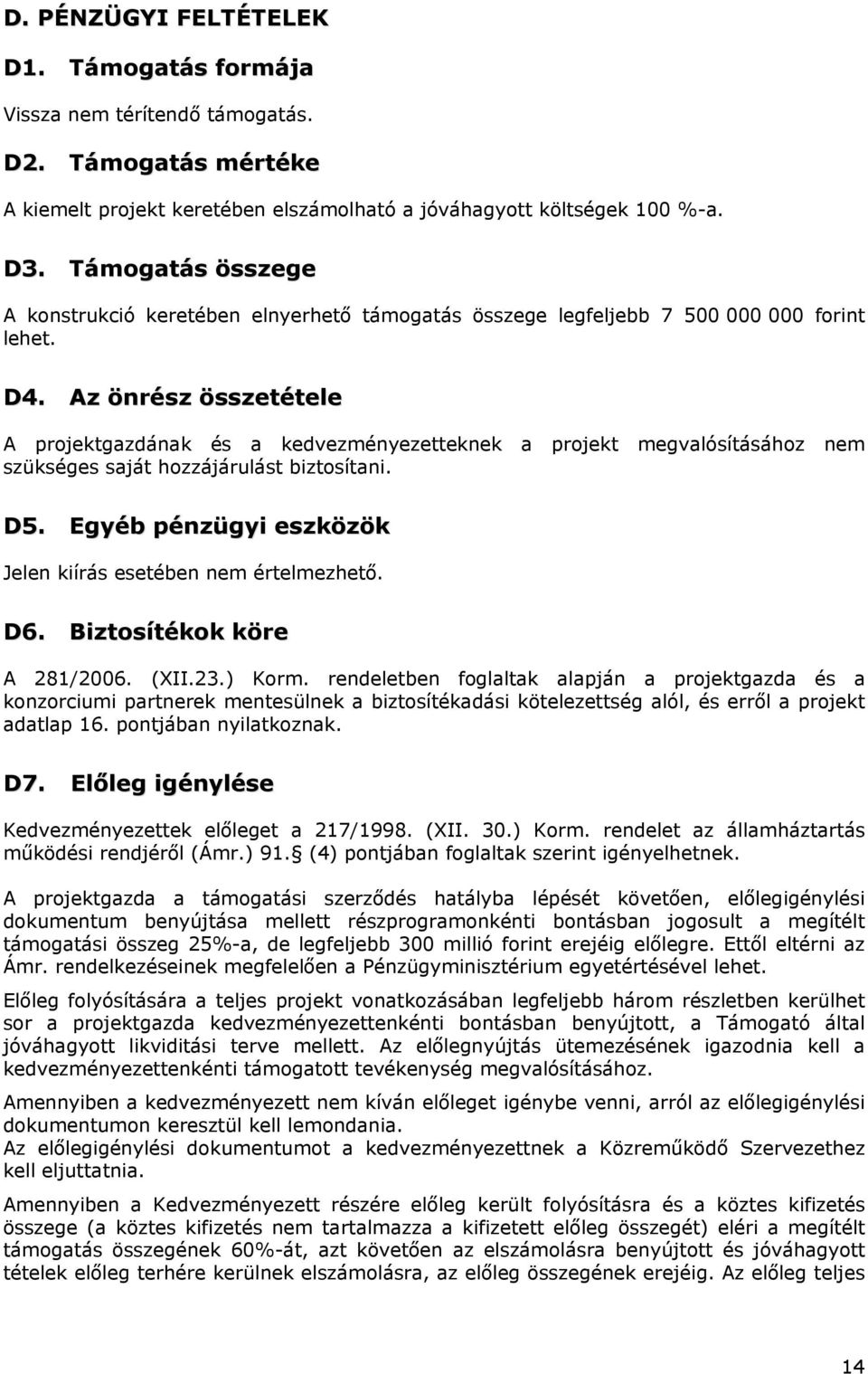 Az önrész összetétele A projektgazdának és a kedvezményezetteknek a projekt megvalósításához nem szükséges saját hozzájárulást biztosítani. D5.