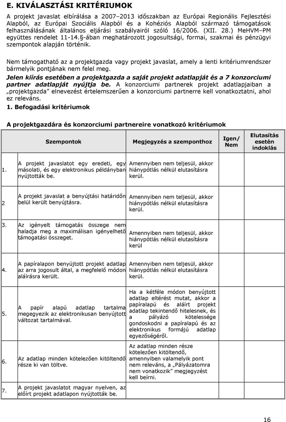 Nem támogatható az a projektgazda vagy projekt javaslat, amely a lenti kritériumrendszer bármelyik pontjának nem felel meg.