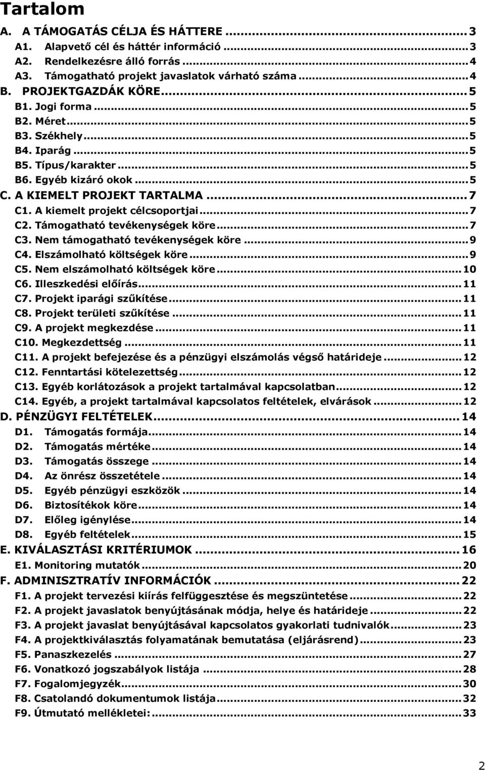 .. 7 C2. Támogatható tevékenységek köre... 7 C3. Nem támogatható tevékenységek köre... 9 C4. Elszámolható költségek köre... 9 C5. Nem elszámolható költségek köre... 10 C6. Illeszkedési előírás... 11 C7.