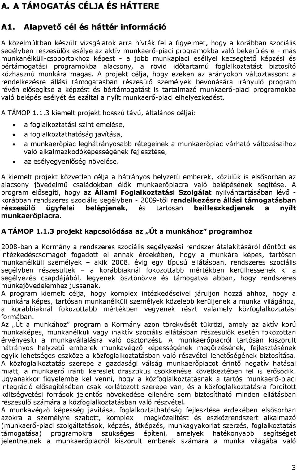 bekerülésre - más munkanélküli-csoportokhoz képest - a jobb munkapiaci eséllyel kecsegtető képzési és bértámogatási programokba alacsony, a rövid időtartamú foglalkoztatást biztosító közhasznú