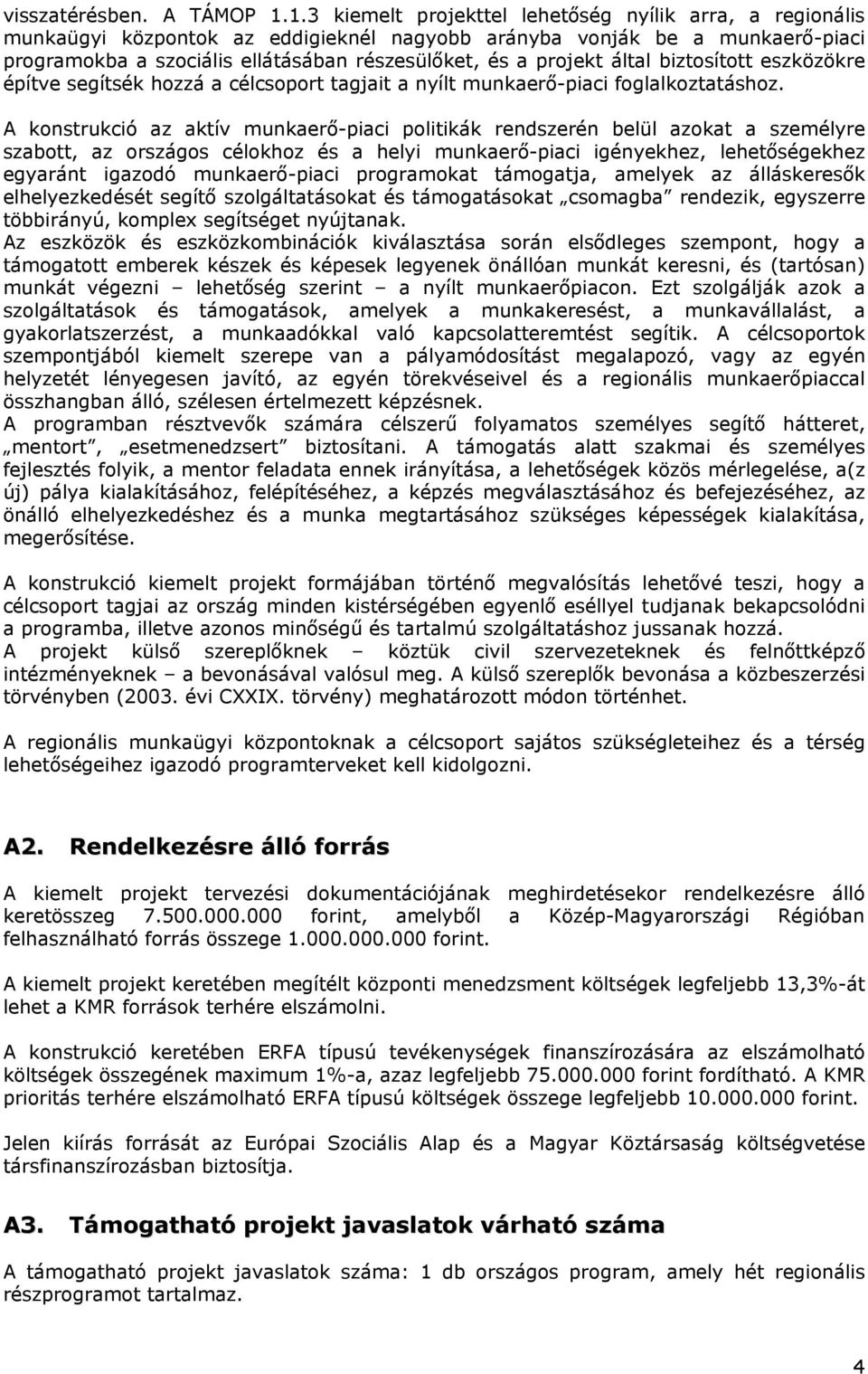 által biztosított eszközökre építve segítsék hozzá a célcsoport tagjait a nyílt munkaerő-piaci foglalkoztatáshoz.