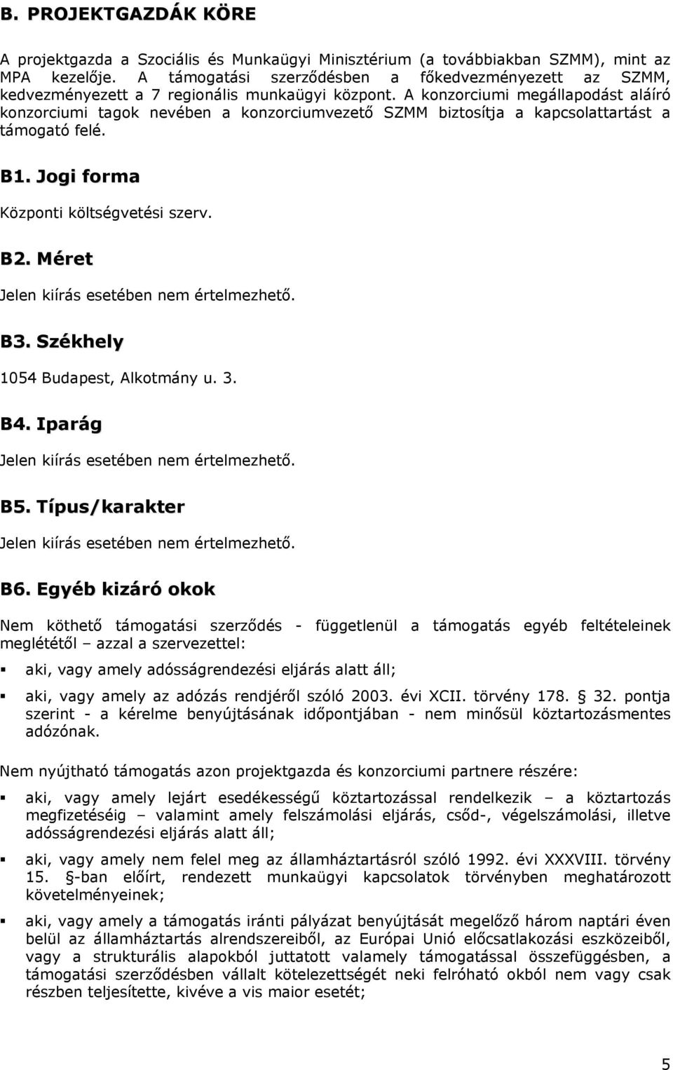 A konzorciumi megállapodást aláíró konzorciumi tagok nevében a konzorciumvezető SZMM biztosítja a kapcsolattartást a támogató felé. B1. Jogi forma Központi költségvetési szerv. B2.