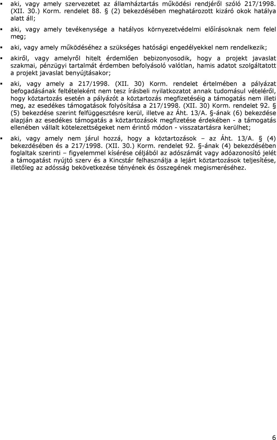 engedélyekkel nem rendelkezik; akiről, vagy amelyről hitelt érdemlően bebizonyosodik, hogy a projekt javaslat szakmai, pénzügyi tartalmát érdemben befolyásoló valótlan, hamis adatot szolgáltatott a