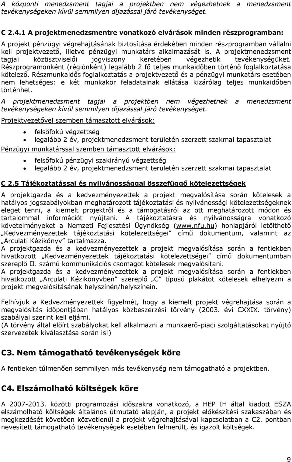 munkatárs alkalmazását is. A projektmenedzsment tagjai köztisztviselői jogviszony keretében végezhetik tevékenységüket.