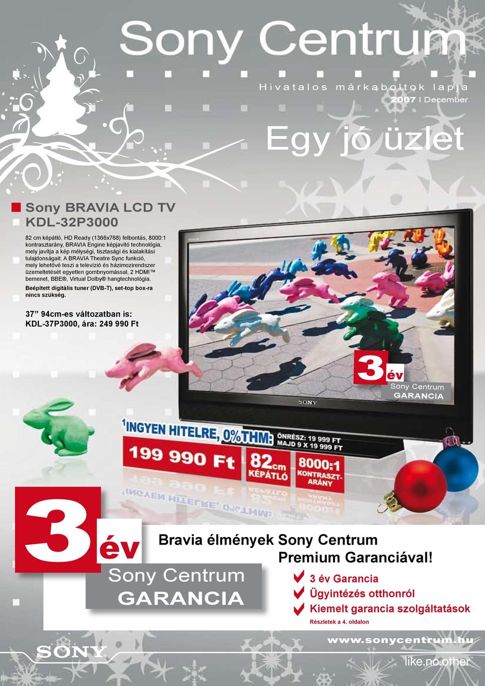 A BRAVIA Theatre Sync funkció, mely lehetővé teszi a televízió és házimozirendszer üzemeltetését egyetlen gombnyomással, 2 HDMI bemenet, BBE, Virtual Dolby hangtechnológia.