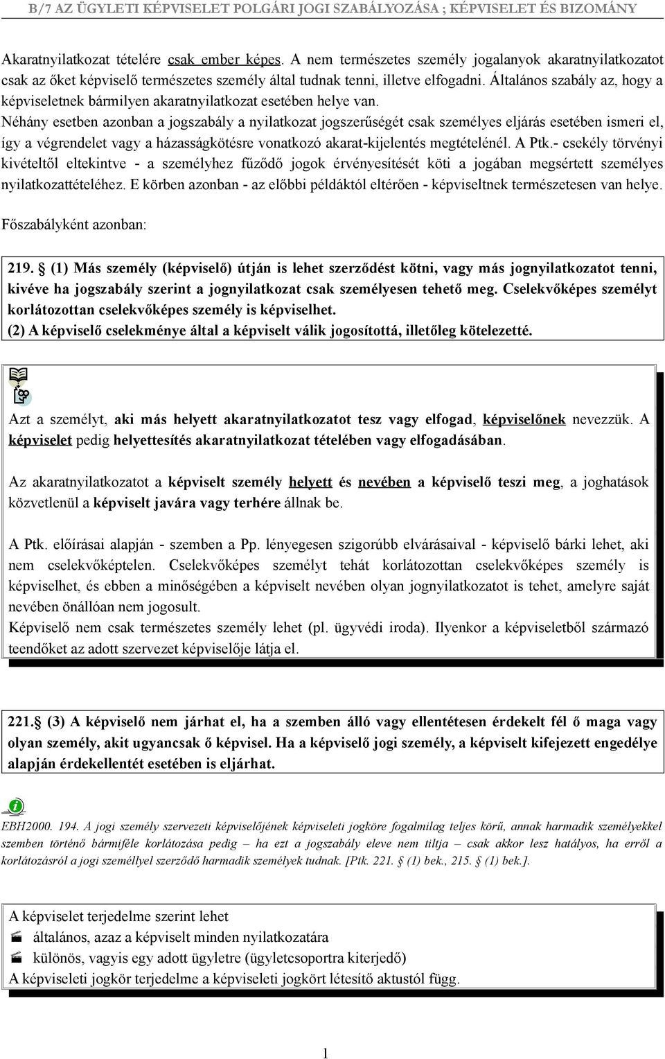 Néhány esetben azonban a jogszabály a nyilatkozat jogszerűségét csak személyes eljárás esetében ismeri el, így a végrendelet vagy a házasságkötésre vonatkozó akarat-kijelentés megtételénél. A Ptk.