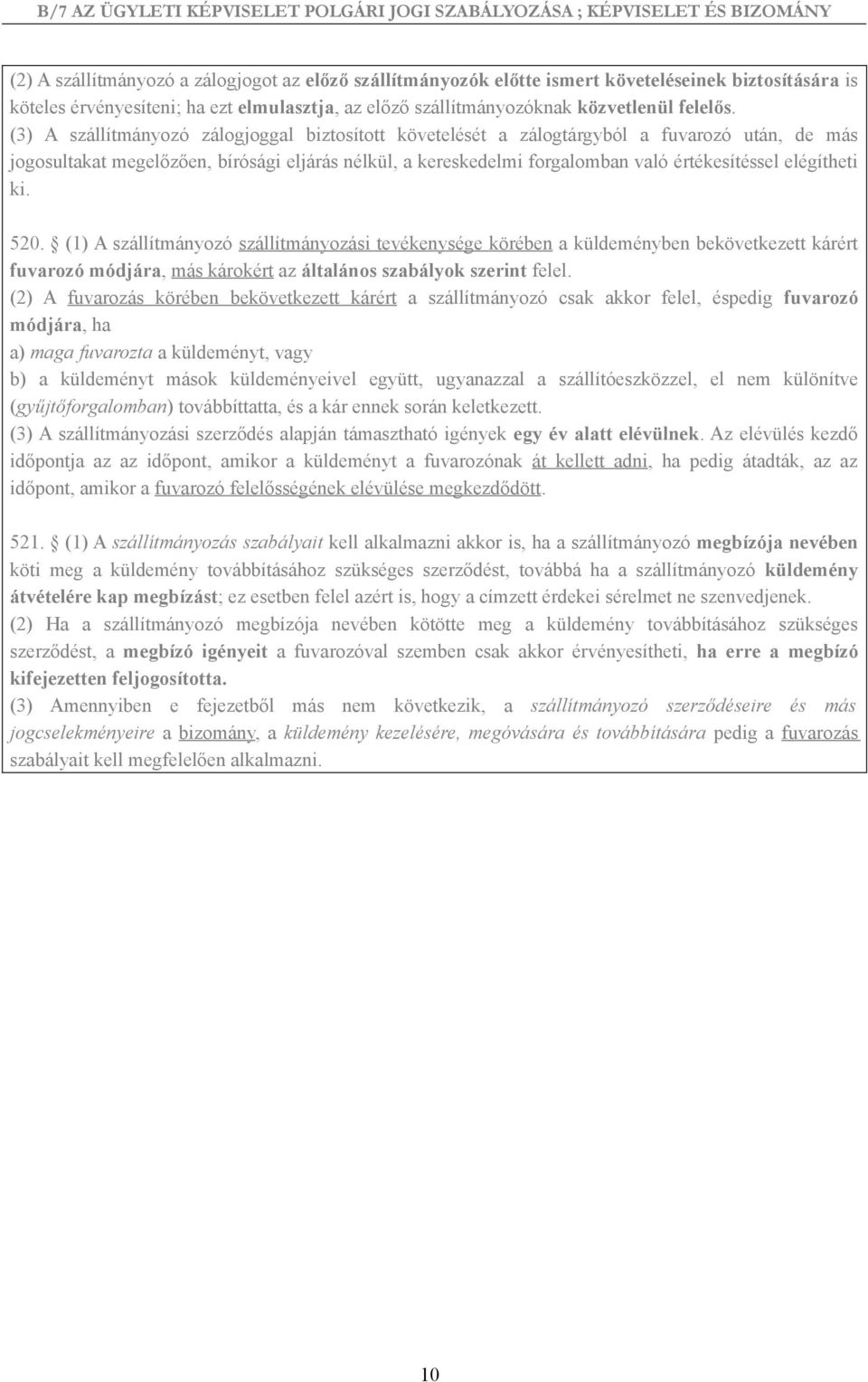 elégítheti ki. 520. (1) A szállítmányozó szállítmányozási tevékenysége körében a küldeményben bekövetkezett kárért fuvarozó módjára, más károkért az általános szabályok szerint felel.