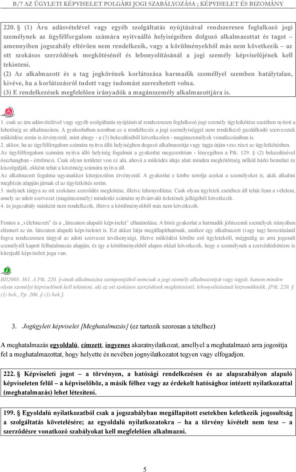 (2) Az alkalmazott és a tag jogkörének korlátozása harmadik személlyel szemben hatálytalan, kivéve, ha a korlátozásról tudott vagy tudomást szerezhetett volna.