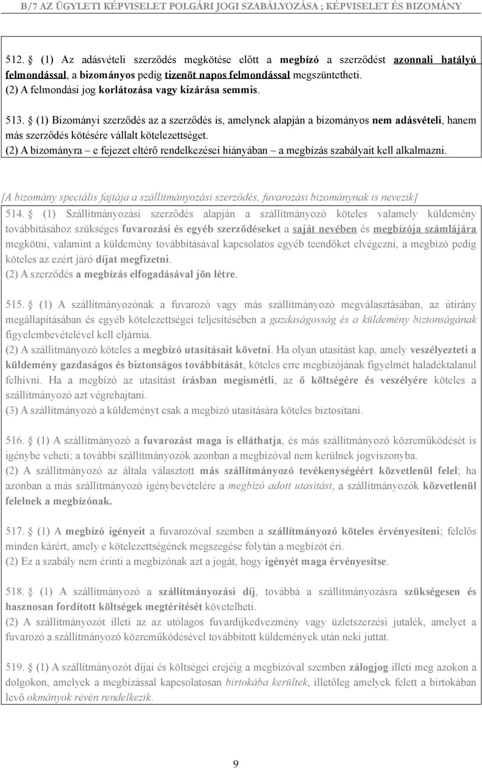 (1) Bizományi szerződés az a szerződés is, amelynek alapján a bizományos nem adásvételi, hanem más szerződés kötésére vállalt kötelezettséget.