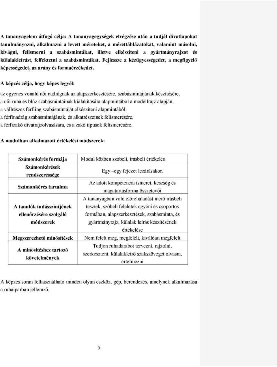 A képzés célja, hogy képes legyél: az egyenes vonalú női nadrágnak az alapszerkesztésére, szabásmintájának készítésére, a női ruha és blúz szabásmintáinak kialakítására alapmintából a modellrajz