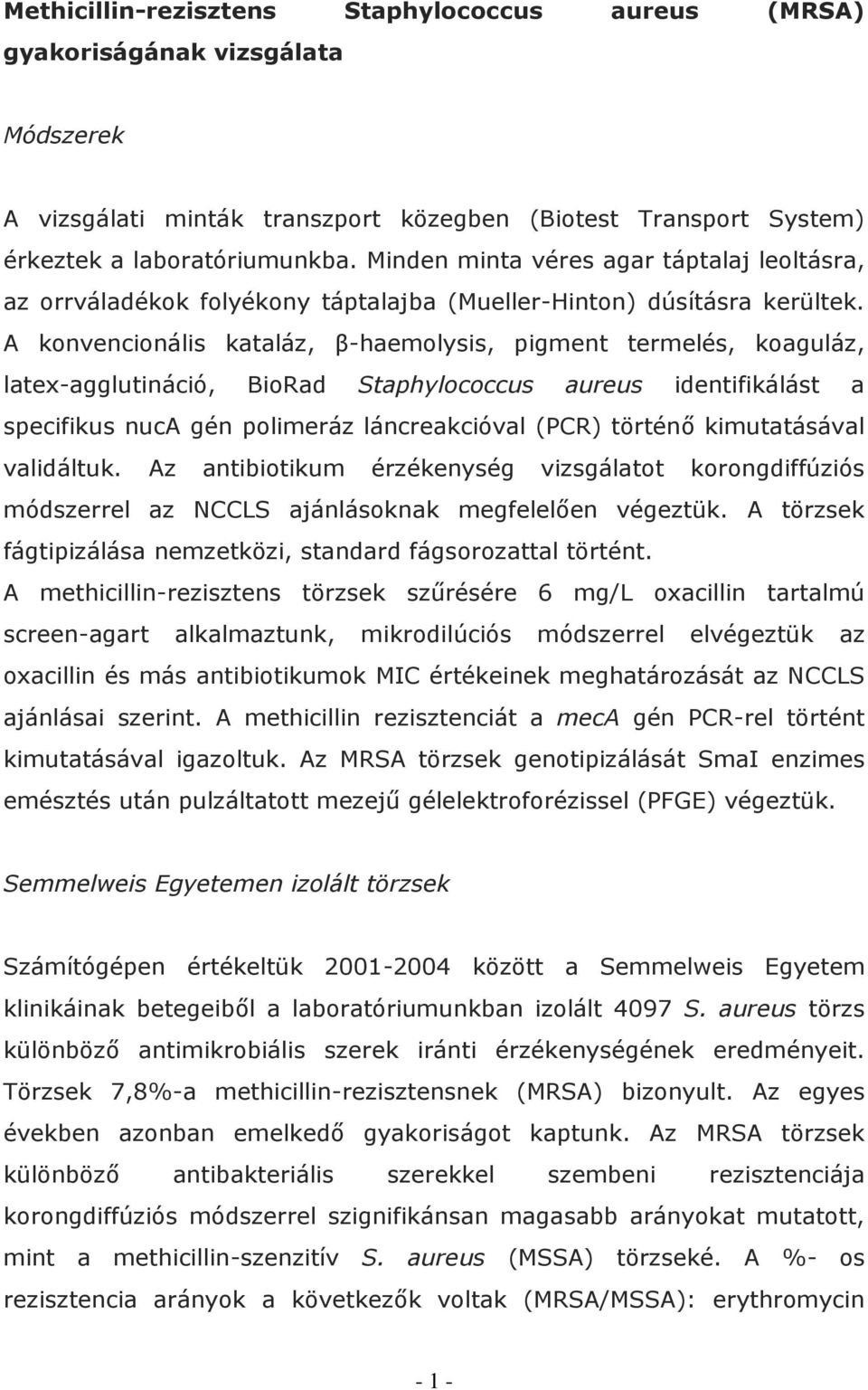 A konvencionális kataláz, β-haemolysis, pigment termelés, koaguláz, latex-agglutináció, BioRad Staphylococcus aureus identifikálást a specifikus nuca gén polimeráz láncreakcióval (PCR) történő