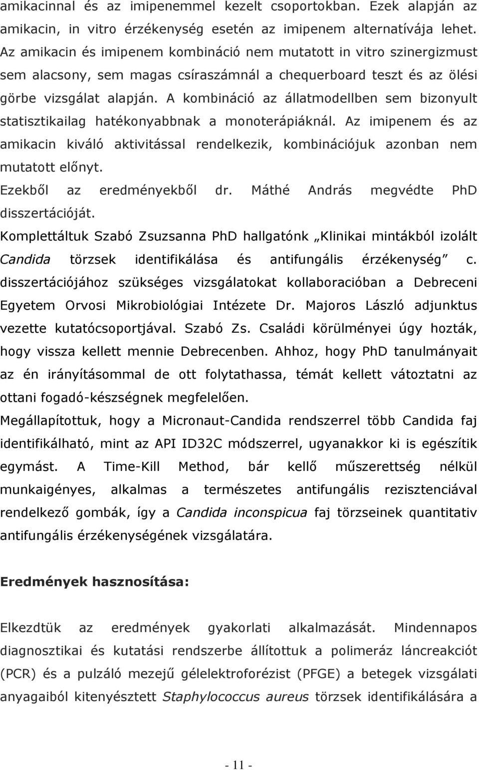 A kombináció az állatmodellben sem bizonyult statisztikailag hatékonyabbnak a monoterápiáknál. Az imipenem és az amikacin kiváló aktivitással rendelkezik, kombinációjuk azonban nem mutatott előnyt.