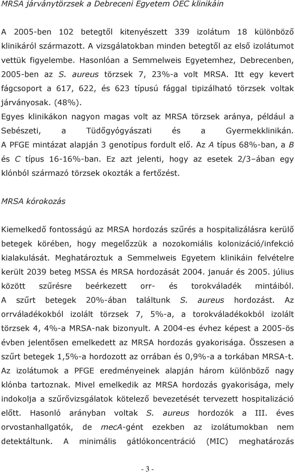 Itt egy kevert fágcsoport a 617, 622, és 623 típusú fággal tipizálható törzsek voltak járványosak. (48%).