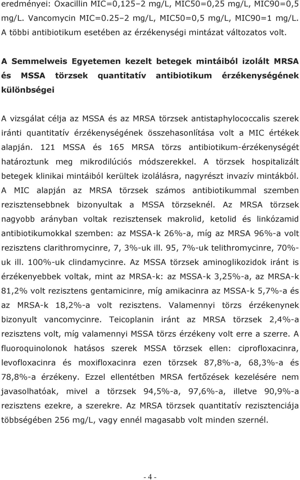 A Semmelweis Egyetemen kezelt betegek mintáiból izolált MRSA és MSSA törzsek quantitatív antibiotikum érzékenységének különbségei A vizsgálat célja az MSSA és az MRSA törzsek antistaphylococcalis