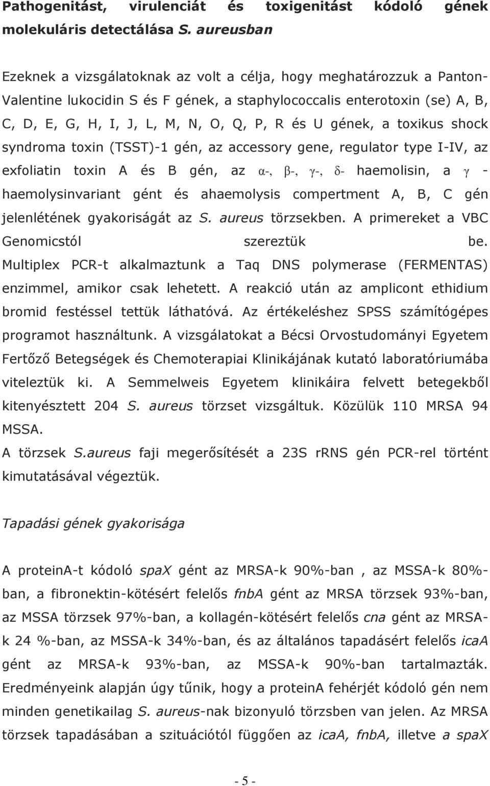 és U gének, a toxikus shock syndroma toxin (TSST)-1 gén, az accessory gene, regulator type I-IV, az exfoliatin toxin A és B gén, az α-, β-, γ-, δ- haemolisin, a γ - haemolysinvariant gént és