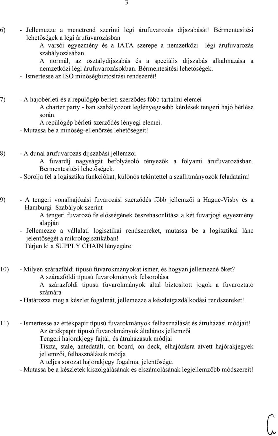 A normál, az osztálydíjszabás és a speciális díjszabás alkalmazása a nemzetközi légi árufuvarozásokban. Bérmentesítési lehetőségek. - Ismertesse az ISO minőségbiztosítási rendszerét!