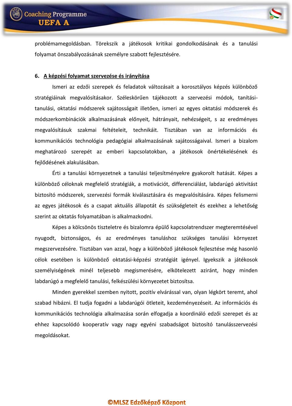 Széleskörűen tájékozott a szervezési módok, tanításitanulási, oktatási módszerek sajátosságait illetően, ismeri az egyes oktatási módszerek és módszerkombinációk alkalmazásának előnyeit, hátrányait,