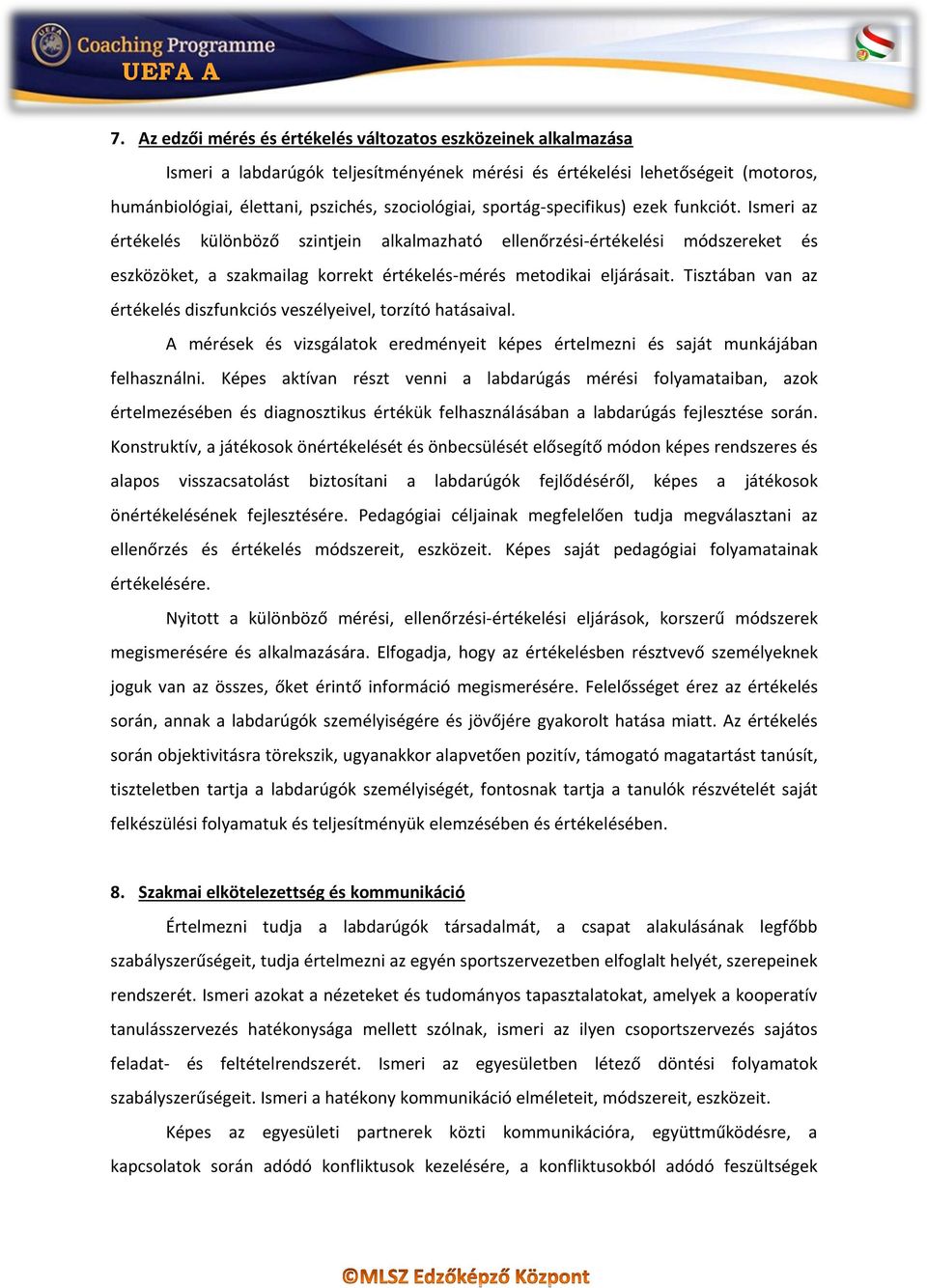 Tisztában van az értékelés diszfunkciós veszélyeivel, torzító hatásaival. A mérések és vizsgálatok eredményeit képes értelmezni és saját munkájában felhasználni.