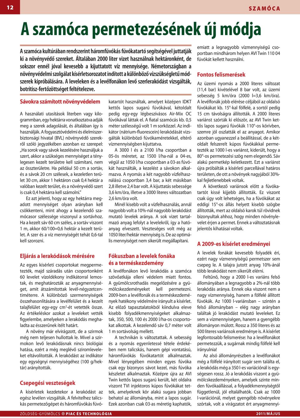 Németországban a növényvédelmi szolgálat kísérletsorozatot indított a különböző vízszükségletű módszerek kipróbálására.