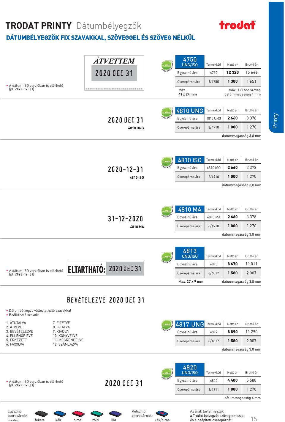 1+1 sor szöveg 41 x 24 mm dátummagasság 4 mm 2020 dec 31 4810 UNG 4810 UNG 4810 UNG 2 660 3 378 Cserepárna 6/4910 1 000 1 270 Printy dátummagasság 3,8 mm 2020-12-31 4810 ISO 4810 ISO 4810 ISO 2 660 3