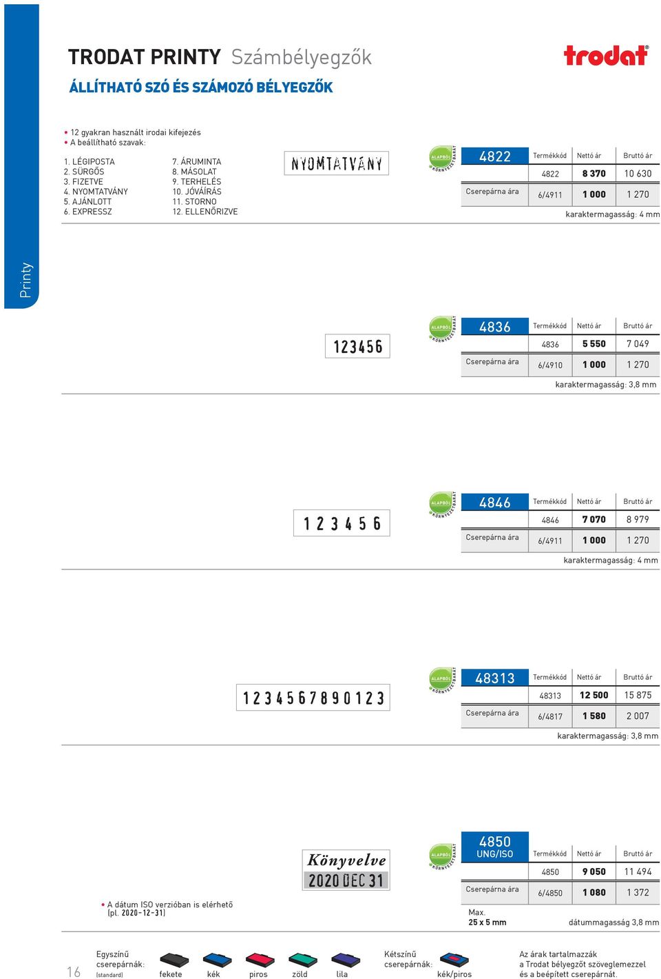 ELLENŐRIZVE nyomtatvány 4822 Cserepárna 4822 8 370 10 630 6/4911 1 000 1 270 karaktermagasság: 4 mm Printy 123456 4836 Cserepárna 4836 5 550 7 049 6/4910 1 000 1 270 karaktermagasság: 3,8 mm 123456