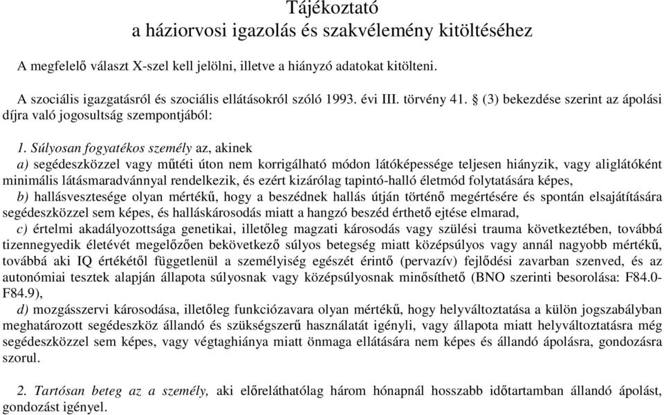 Súlyosan fogyatékos személy az, akinek a) segédeszközzel vagy műtéti úton nem korrigálható módon látóképessége teljesen hiányzik, vagy aliglátóként minimális látásmaradvánnyal rendelkezik, és ezért