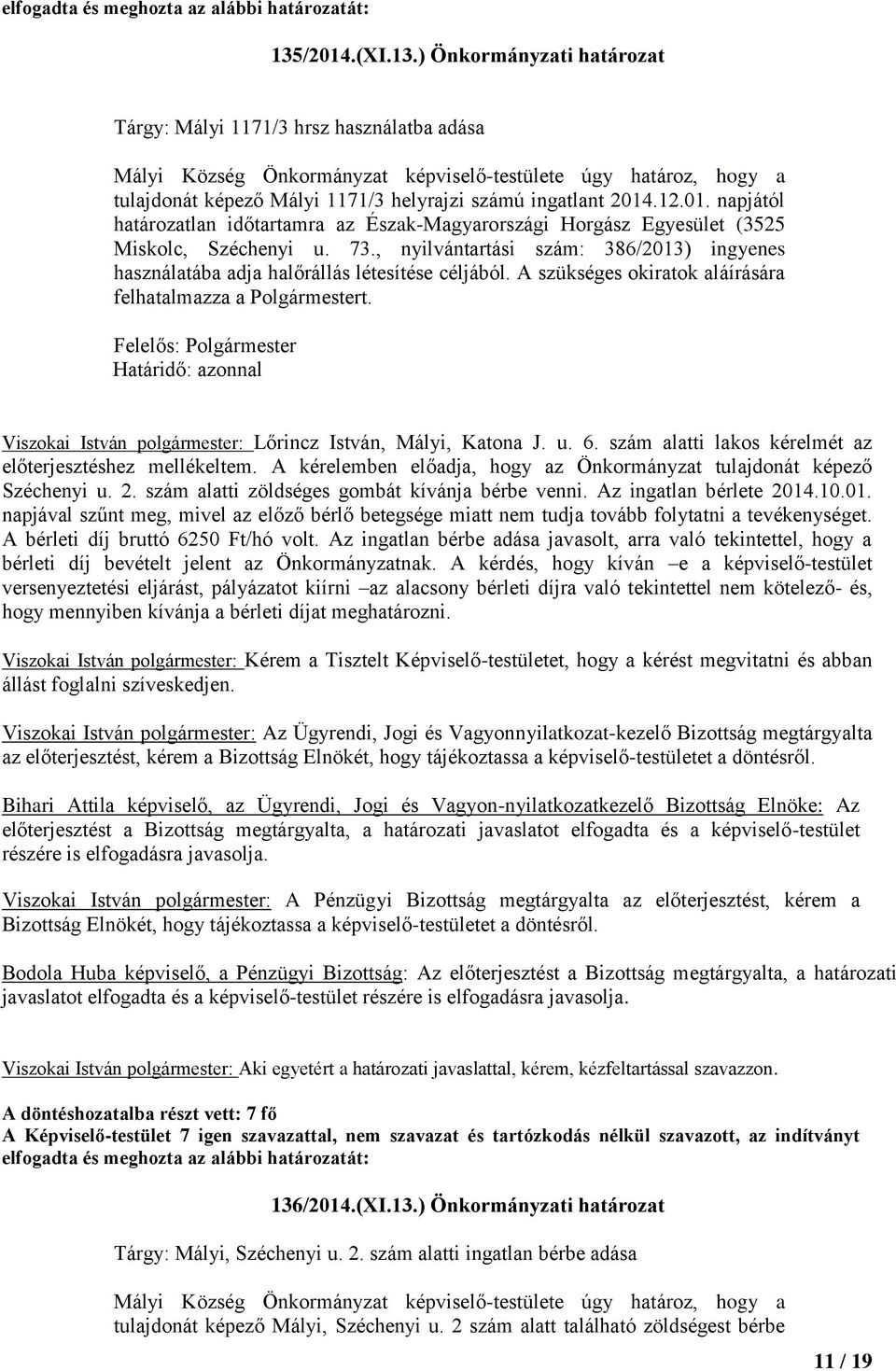 , nyilvántartási szám: 386/2013) ingyenes használatába adja halőrállás létesítése céljából. A szükséges okiratok aláírására felhatalmazza a Polgármestert.
