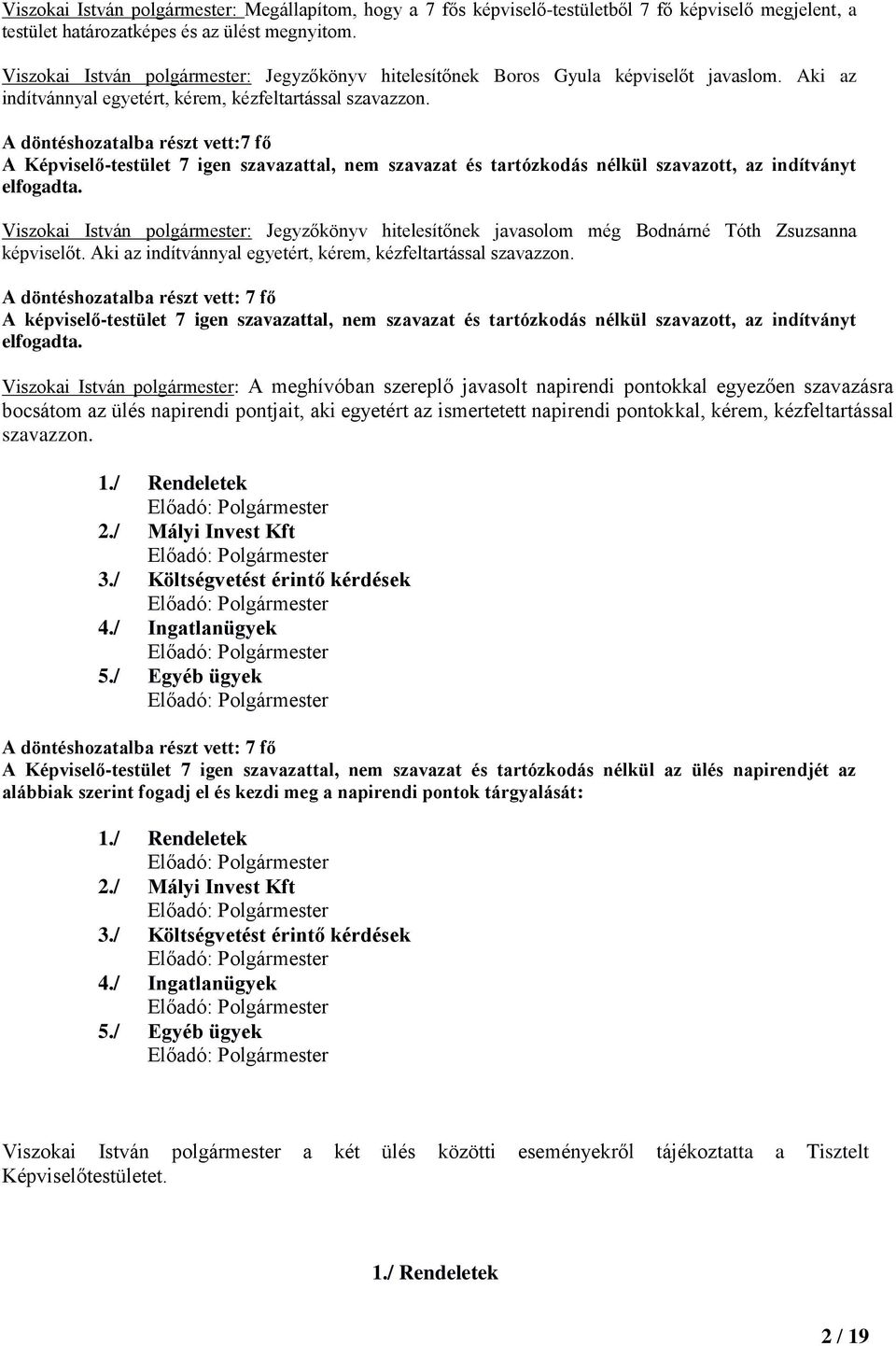 Viszokai István polgármester: Jegyzőkönyv hitelesítőnek javasolom még Bodnárné Tóth Zsuzsanna képviselőt. Aki az indítvánnyal egyetért, kérem, kézfeltartással szavazzon.
