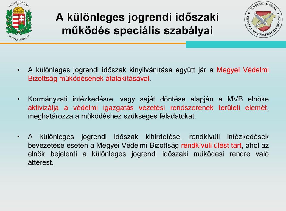 Kormányzati intézkedésre, vagy saját döntése alapján a MVB elnöke aktivizálja a védelmi igazgatás vezetési rendszerének területi elemét,