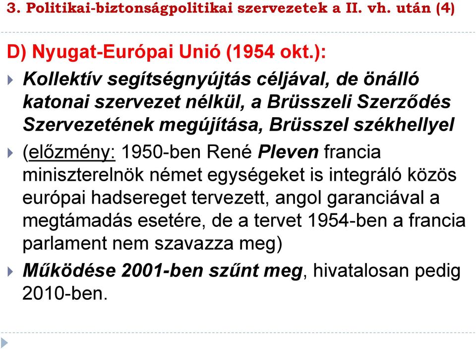 Brüsszel székhellyel (előzmény: 1950-ben René Pleven francia miniszterelnök német egységeket is integráló közös európai