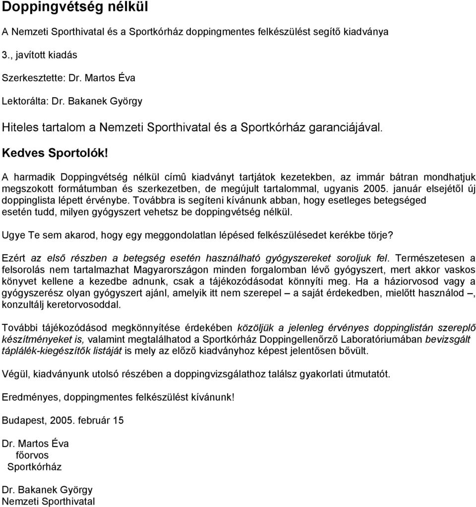 A harmadik Doppingvétség nélkül címû kiadványt tartjátok kezetekben, az immár bátran mondhatjuk megszokott formátumban és szerkezetben, de megújult tartalommal, ugyanis 2005.
