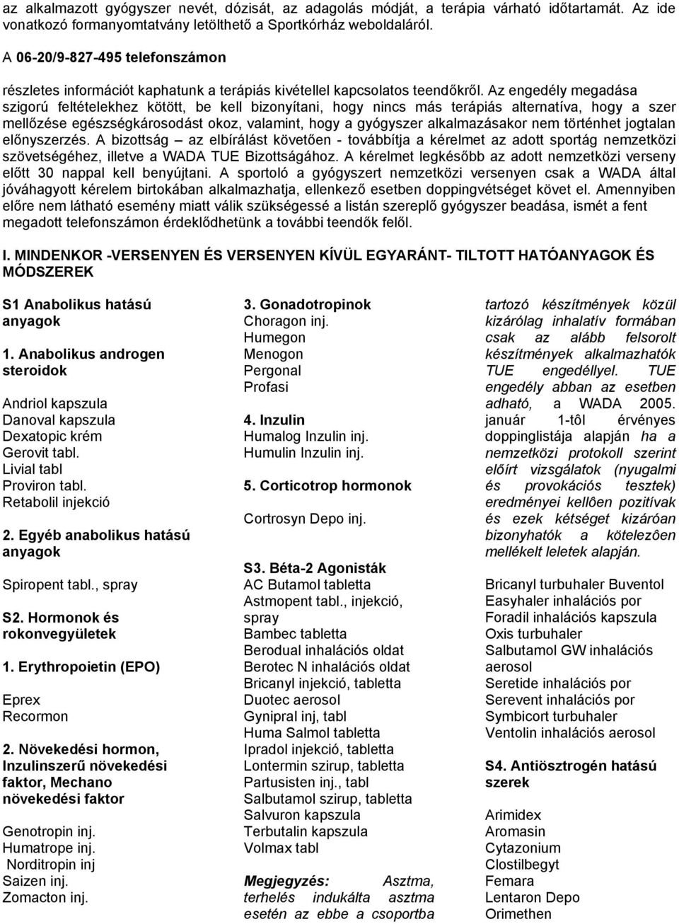 Az engedély megadása szigorú feltételekhez kötött, be kell bizonyítani, hogy nincs más terápiás alternatíva, hogy a szer mellőzése egészségkárosodást okoz, valamint, hogy a gyógyszer alkalmazásakor