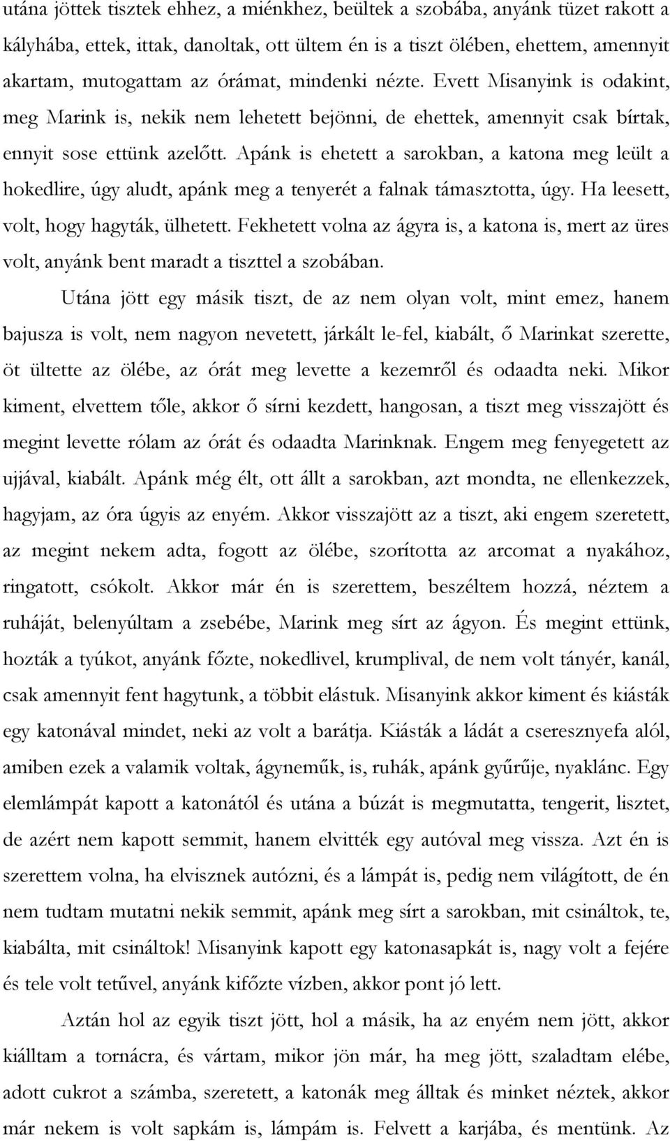 Apánk is ehetett a sarokban, a katona meg leült a hokedlire, úgy aludt, apánk meg a tenyerét a falnak támasztotta, úgy. Ha leesett, volt, hogy hagyták, ülhetett.