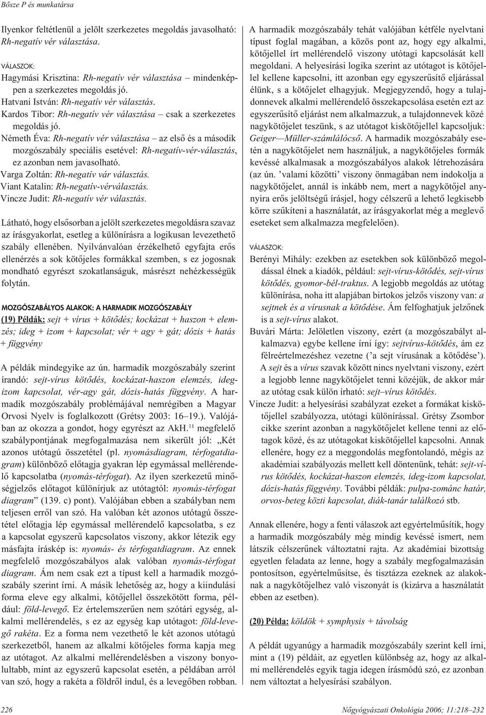 Németh Éva: Rh-negatív vér választása az elsô és a második mozgószabály speciális esetével: Rh-negatív-vér-választás, ez azonban nem javasolható. Varga Zoltán: Rh-negatív vár választás.