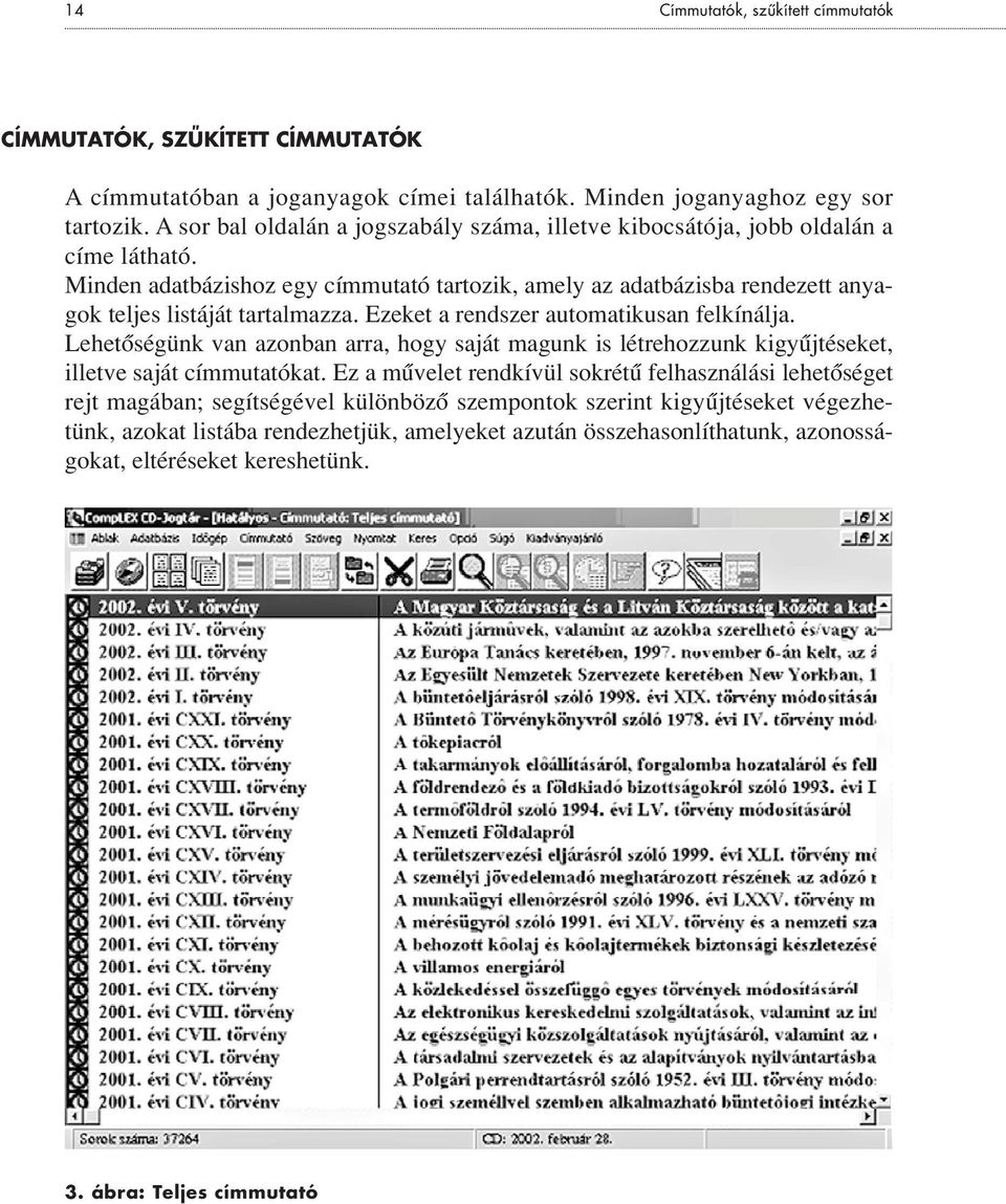 Minden adatbázishoz egy címmutató tartozik, amely az adatbázisba rendezett anyagok teljes listáját tartalmazza. Ezeket a rendszer automatikusan felkínálja.