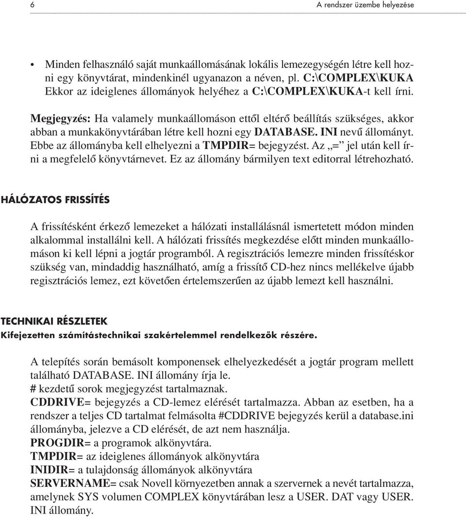 Megjegyzés: Ha valamely munkaállomáson ettôl eltérô beállítás szükséges, akkor abban a munkakönyvtárában létre kell hozni egy DATABASE. INI nevû állományt.
