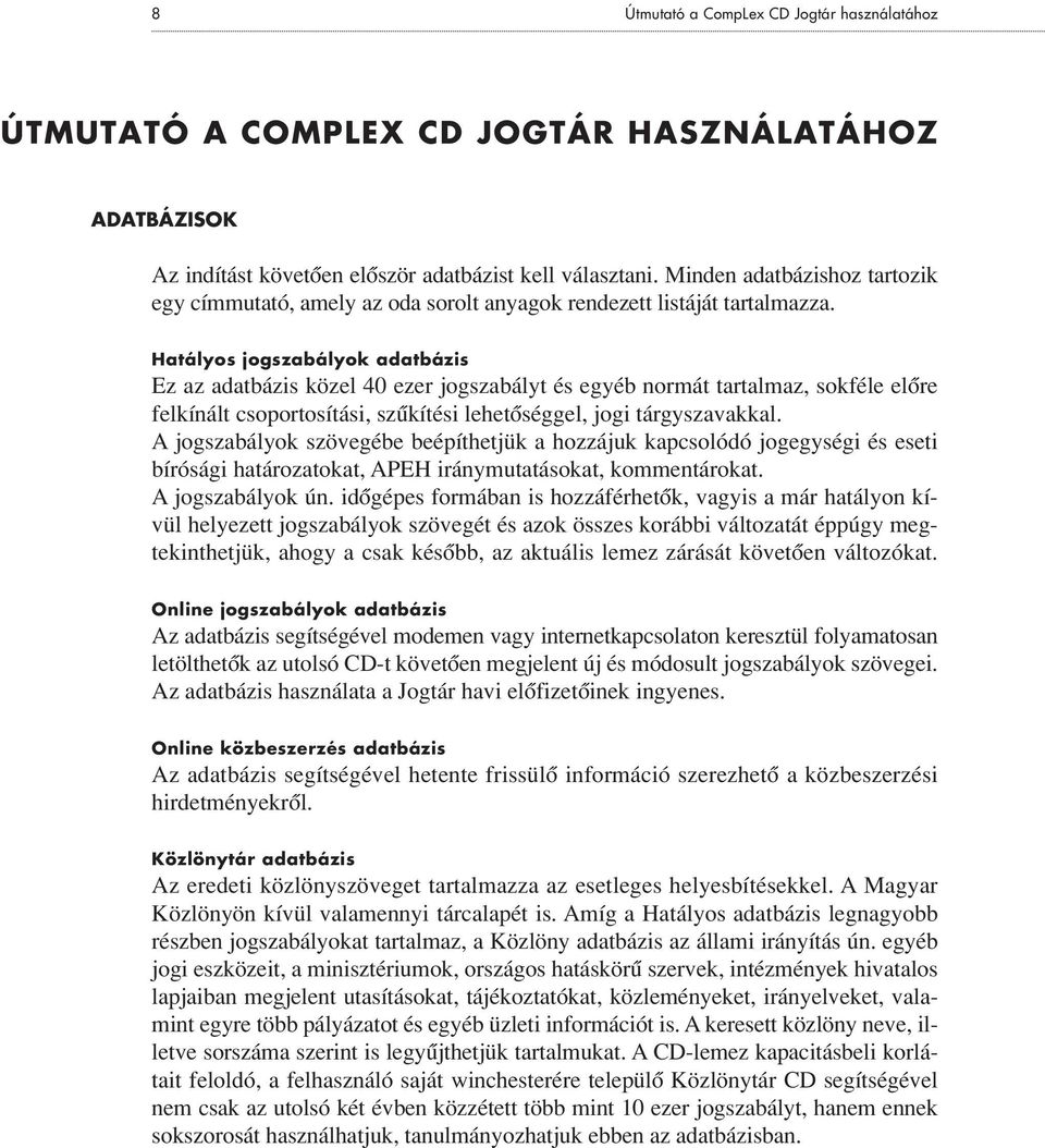 Hatályos jogszabályok adatbázis Ez az adatbázis közel 40 ezer jogszabályt és egyéb normát tartalmaz, sokféle elôre felkínált csoportosítási, szûkítési lehetôséggel, jogi tárgyszavakkal.