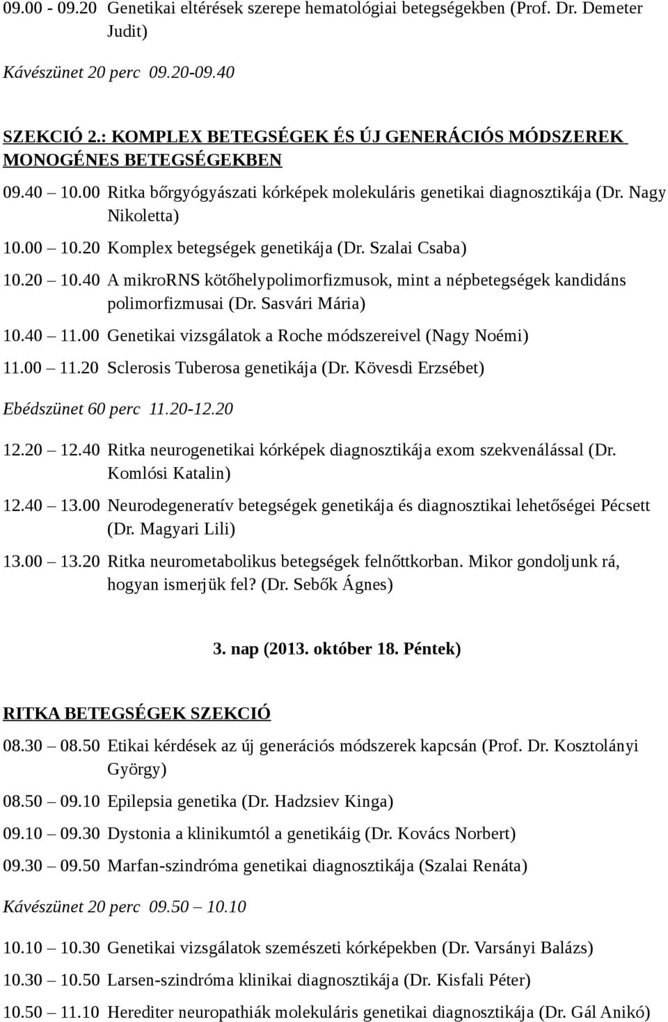 20 Komplex betegségek genetikája (Dr. Szalai Csaba) 10.20 10.40 A mikrorns kötőhelypolimorfizmusok, mint a népbetegségek kandidáns polimorfizmusai (Dr. Sasvári Mária) 10.40 11.