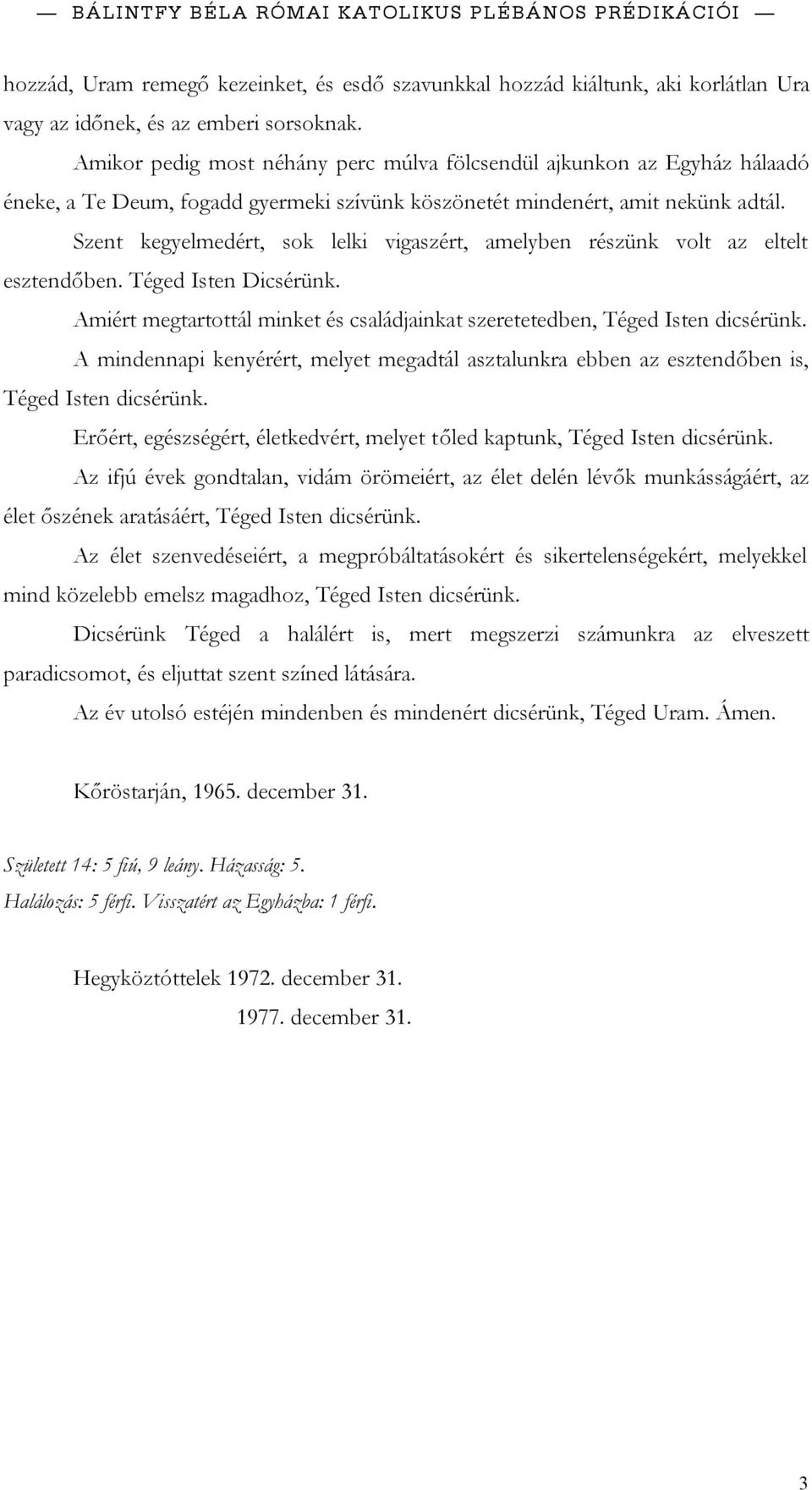 Szent kegyelmedért, sok lelki vigaszért, amelyben részünk volt az eltelt esztendőben. Téged Isten Dicsérünk. Amiért megtartottál minket és családjainkat szeretetedben, Téged Isten dicsérünk.