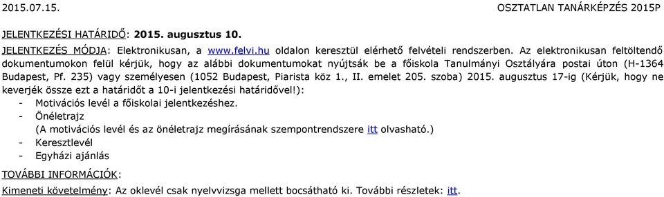 235) vagy személyesen (1052 Budapest, Piarista köz 1., II. emelet 205. szoba) 2015. augusztus 17-ig (Kérjük, hogy ne keverjék össze ezt a határidőt a 10-i jelentkezési határidővel!